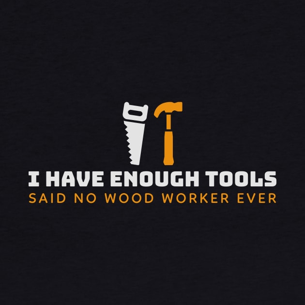 I Have Enough Tools Said no Woodworker Ever Perfect Gift For House Builders, Carpenters or General Contractors by Art master